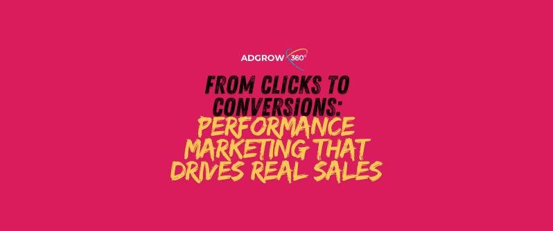 From Clicks to Conversions: Performance Marketing That Drives Real Sales